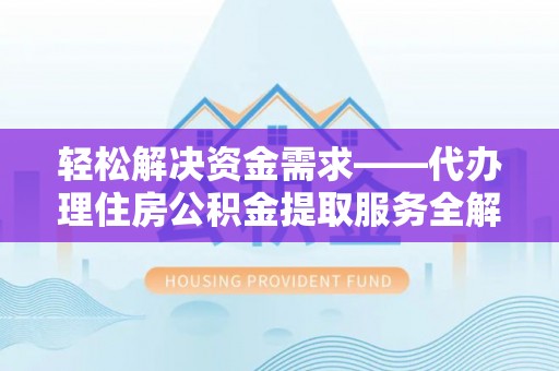 鹿港轻松解决资金需求——代办理住房公积金提取服务全解析