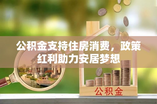 鹿港公积金支持住房消费，政策红利助力安居梦想