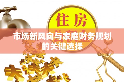 鹿港市场新风向与家庭财务规划的关键选择