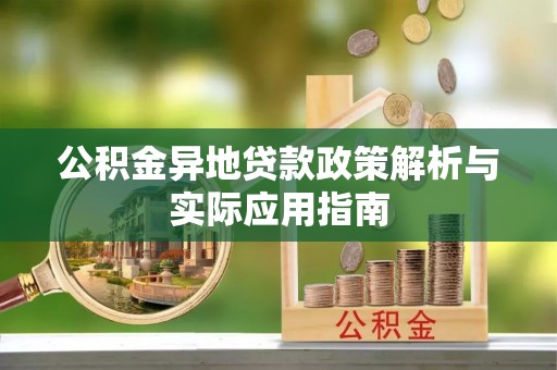 鹿港公积金异地贷款政策解析与实际应用指南