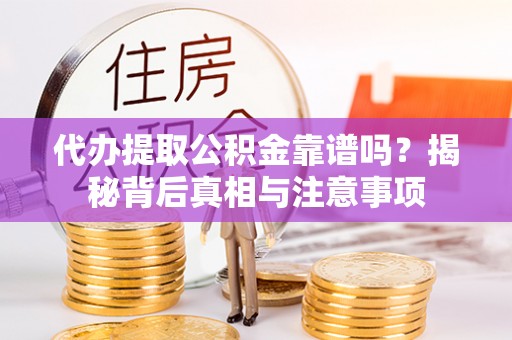 鹿港代办提取公积金靠谱吗？揭秘背后真相与注意事项