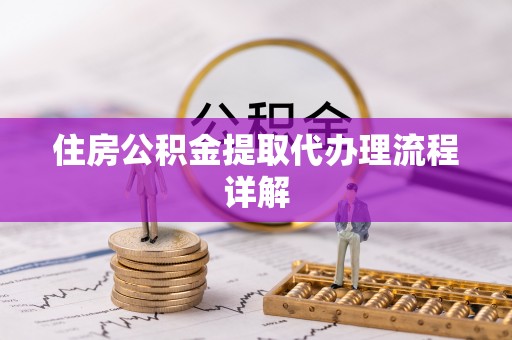 鹿港住房公积金提取代办理流程详解