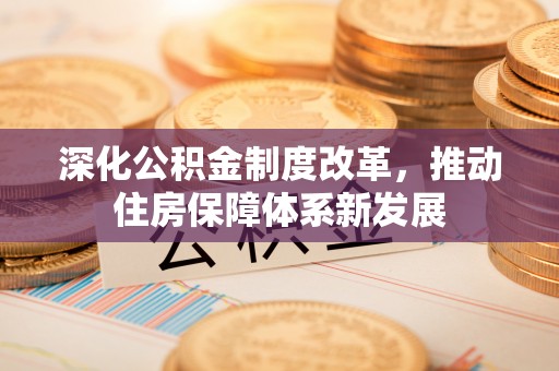 鹿港深化公积金制度改革，推动住房保障体系新发展