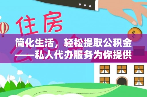 鹿港简化生活，轻松提取公积金——私人代办服务为你提供便利