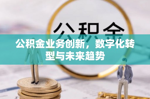 鹿港公积金业务创新，数字化转型与未来趋势