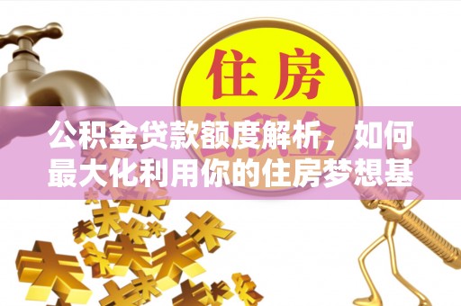 鹿港公积金贷款额度解析，如何最大化利用你的住房梦想基金