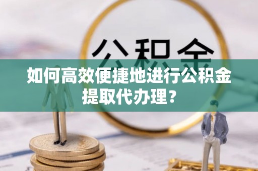 鹿港如何高效便捷地进行公积金提取代办理？