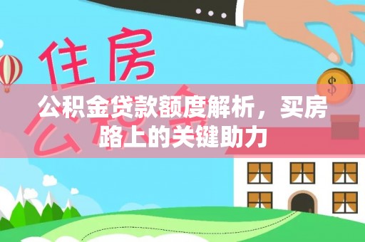 鹿港公积金贷款额度解析，买房路上的关键助力
