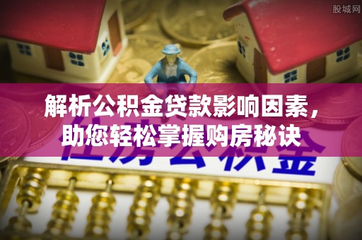 鹿港解析公积金贷款影响因素，助您轻松掌握购房秘诀