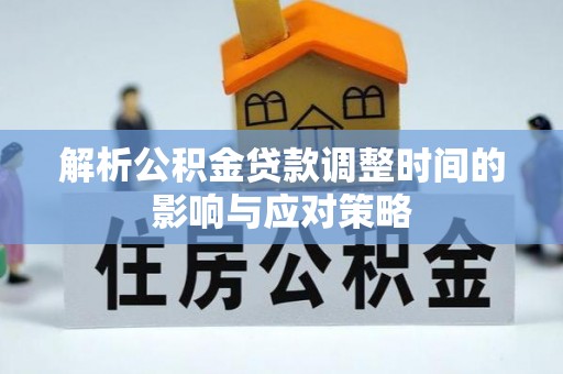 鹿港解析公积金贷款调整时间的影响与应对策略