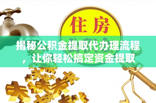鹿港揭秘公积金提取代办理流程，让你轻松搞定资金提取