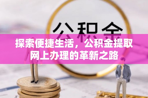 鹿港探索便捷生活，公积金提取网上办理的革新之路