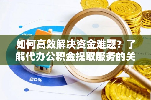 鹿港如何高效解决资金难题？了解代办公积金提取服务的关键步骤与优势