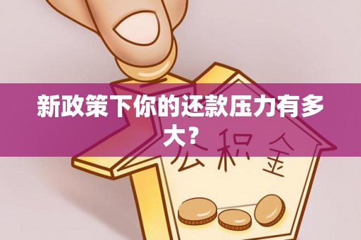 鹿港新政策下你的还款压力有多大？