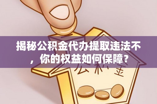 鹿港揭秘公积金代办提取违法不，你的权益如何保障？